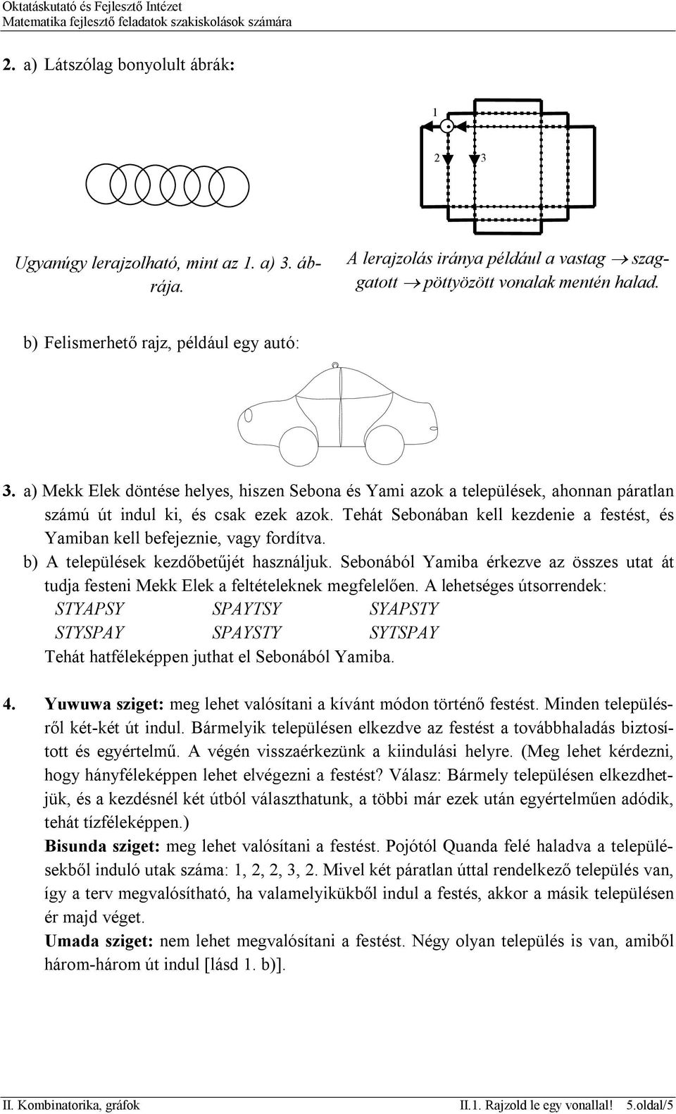 Tehát Sebonában kell kezdenie a festést, és Yamiban kell befejeznie, vagy fordítva. b) A települések kezdőbetűjét használjuk.