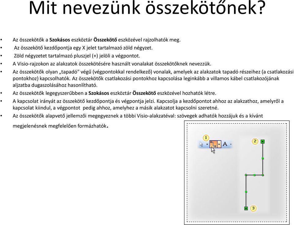 Az összekötők olyan tapadó" végű (végpontokkal rendelkező) vonalak, amelyek az alakzatok tapadó részeihez (a csatlakozási pontokhoz) kapcsolhatók.