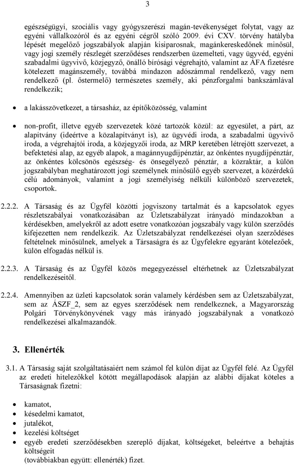 közjegyző, önálló bírósági végrehajtó, valamint az ÁFA fizetésre kötelezett magánszemély, továbbá mindazon adószámmal rendelkező, vagy nem rendelkező (pl.