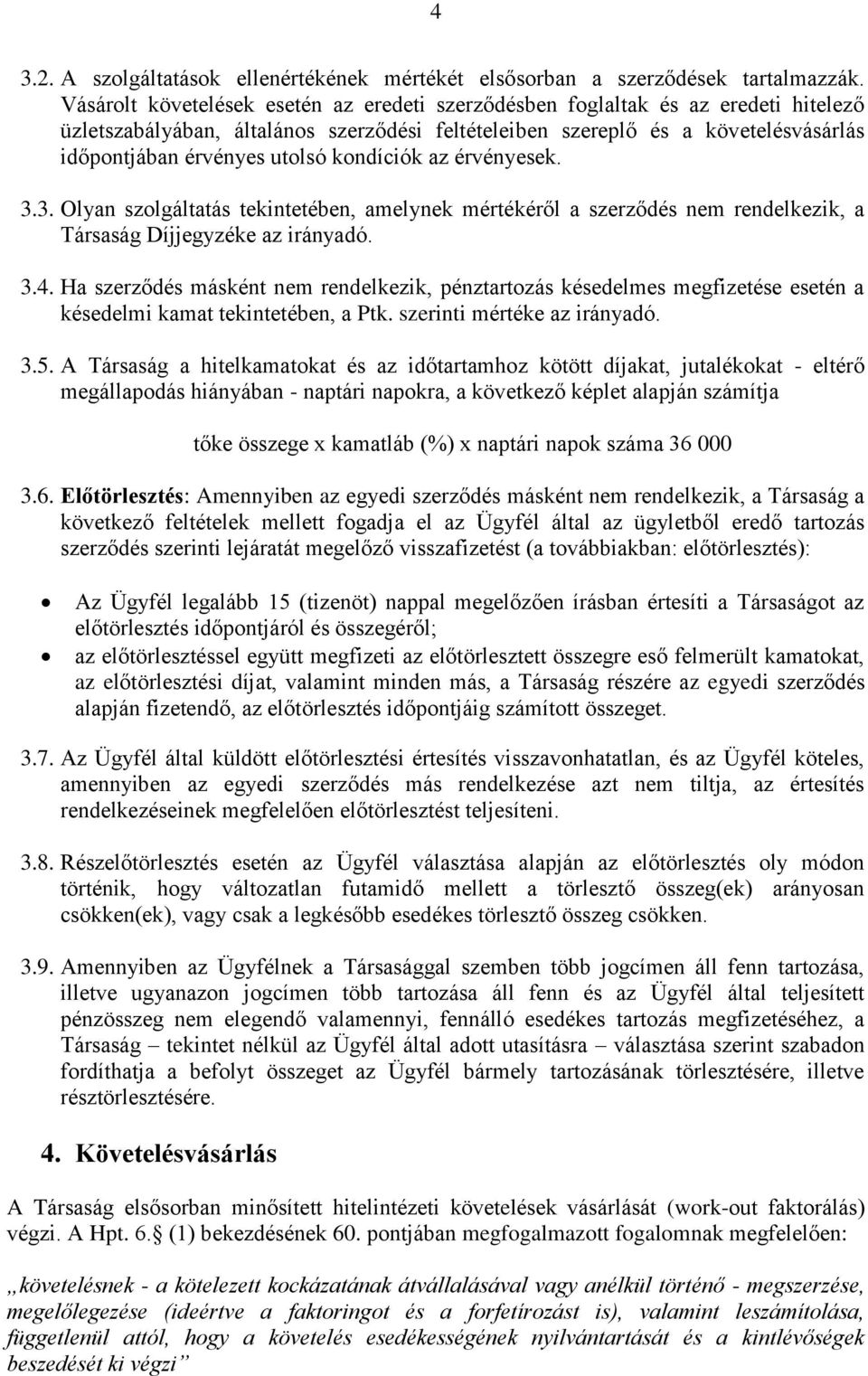 kondíciók az érvényesek. 3.3. Olyan szolgáltatás tekintetében, amelynek mértékéről a szerződés nem rendelkezik, a Társaság Díjjegyzéke az irányadó. 3.4.