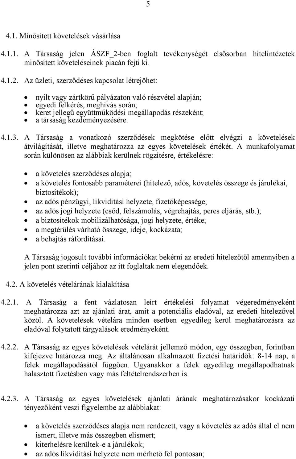 Az üzleti, szerződéses kapcsolat létrejöhet: nyílt vagy zártkörű pályázaton való részvétel alapján; egyedi felkérés, meghívás során; keret jellegű együttműködési megállapodás részeként; a társaság