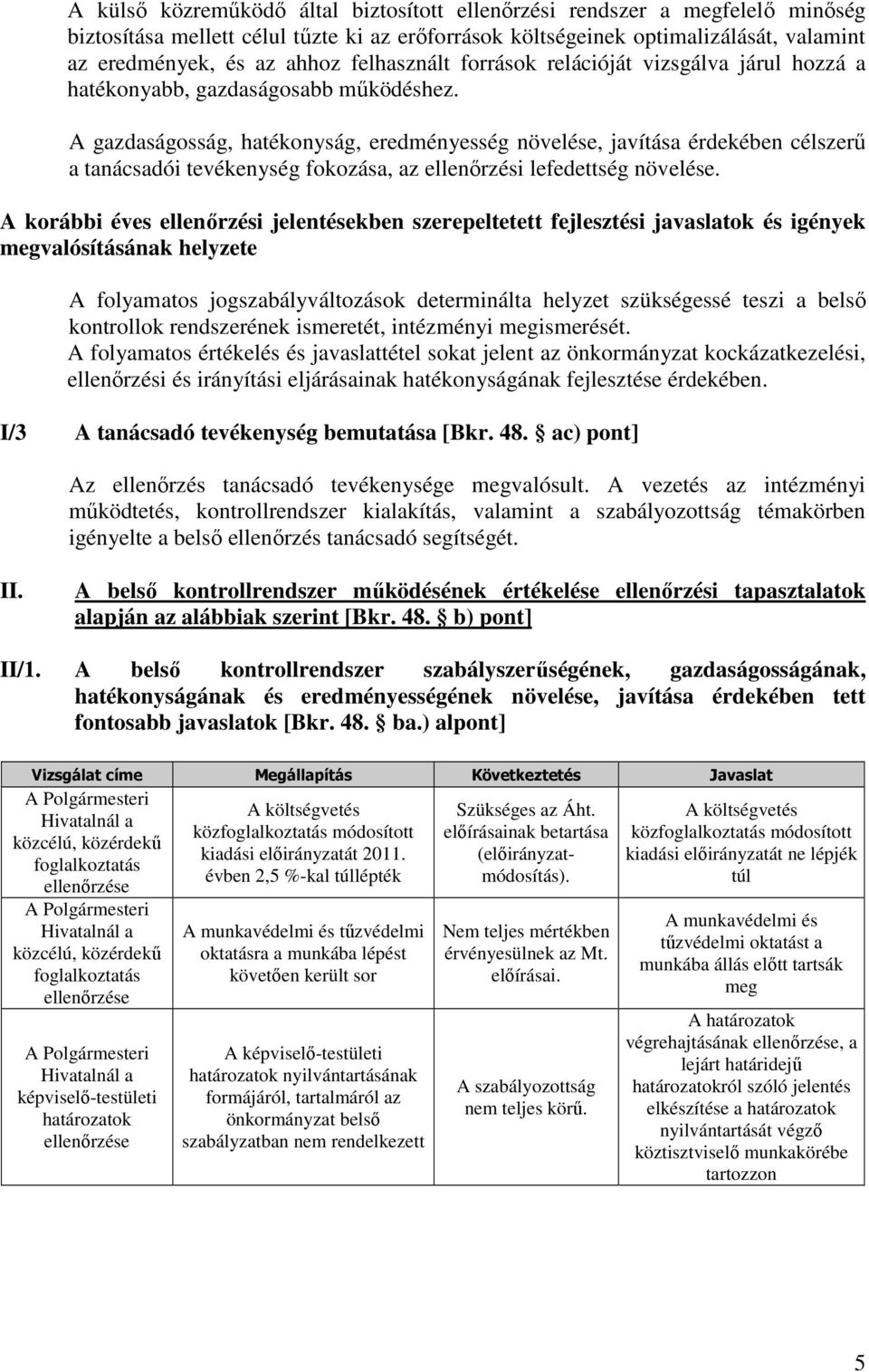 A gazdaságosság, hatékonyság, eredményesség növelése, javítása érdekében célszerű a tanácsadói tevékenység fokozása, az ellenőrzési lefedettség növelése.