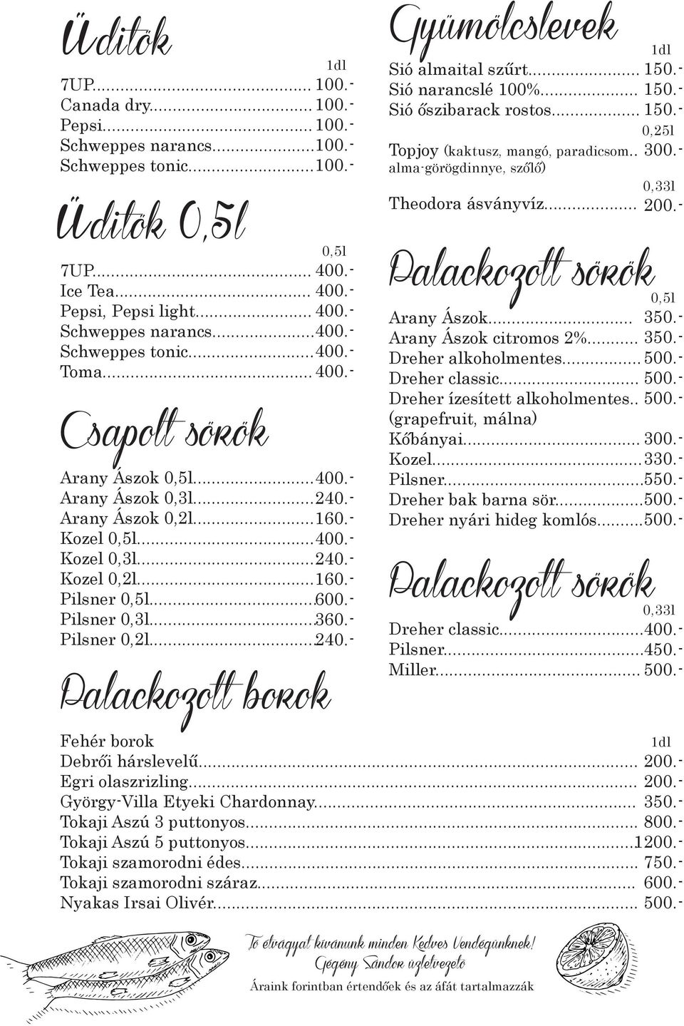 .. Dreher alkoholmentes... Dreher classic... Dreher ízesített alkoholmentes.. (grapefruit, málna) Kőbányai... 7UP... 100.- Canada dry... 100.- Pepsi... 100.- Schweppes narancs... 100.- Schweppes tonic.