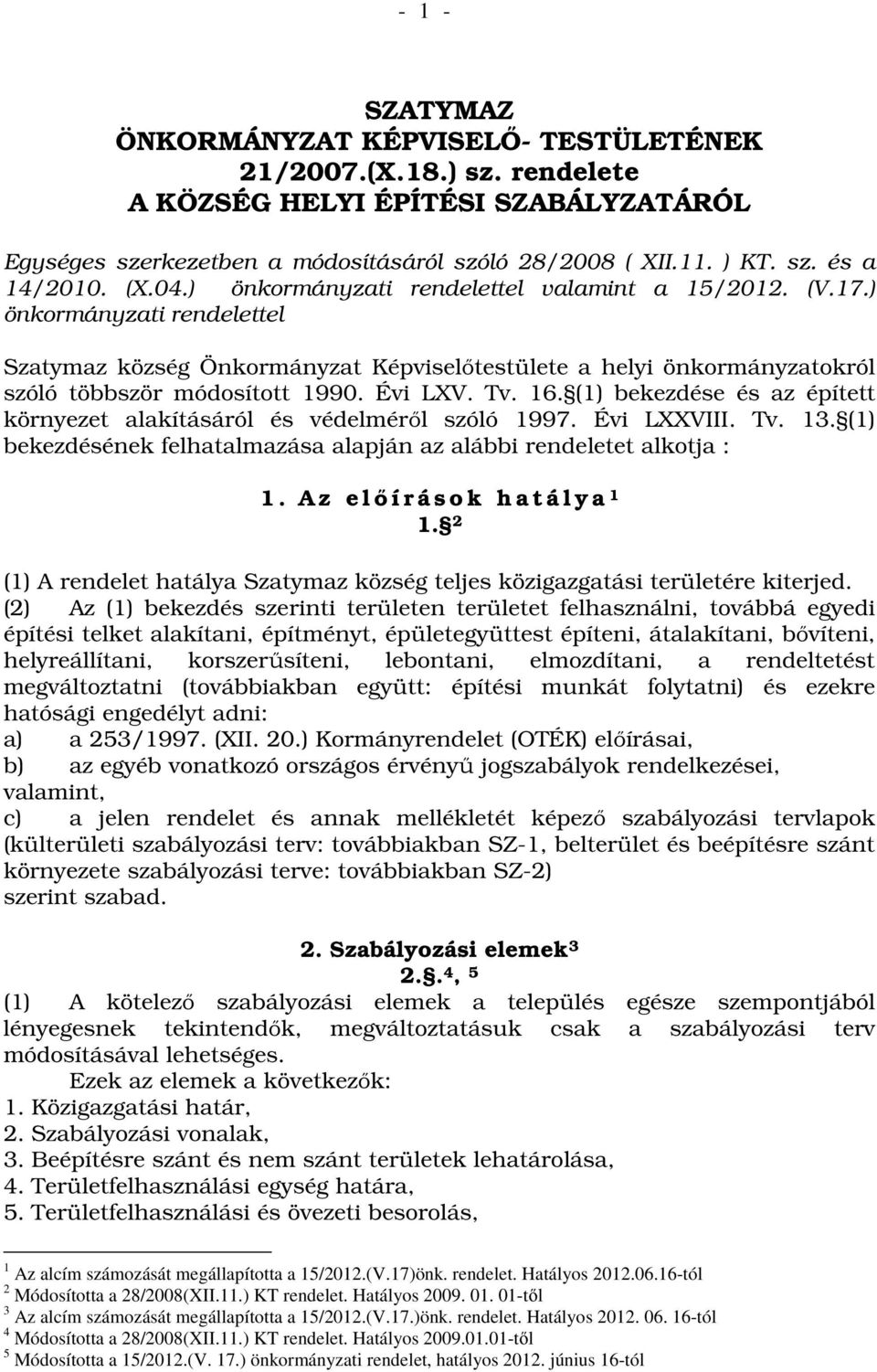 Évi LXV. Tv. 16. (1) bekezdése és az épített környezet alakításáról és védelméről szóló 1997. Évi LXXVIII. Tv. 13. (1) bekezdésének felhatalmazása alapján az alábbi rendeletet alkotja : 1.