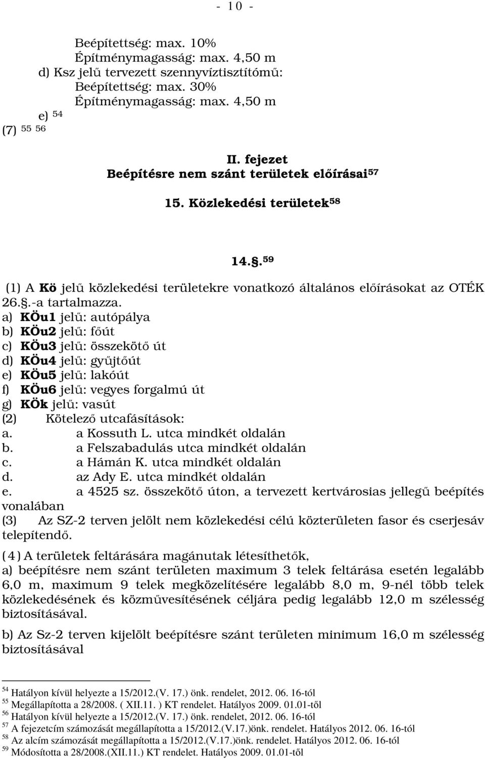 a) KÖu1 jelű: autópálya b) KÖu2 jelű: főút c) KÖu3 jelű: összekötő út d) KÖu4 jelű: gyűjtőút e) KÖu5 jelű: lakóút f) KÖu6 jelű: vegyes forgalmú út g) KÖk jelű: vasút (2) Kötelező utcafásítások: a.