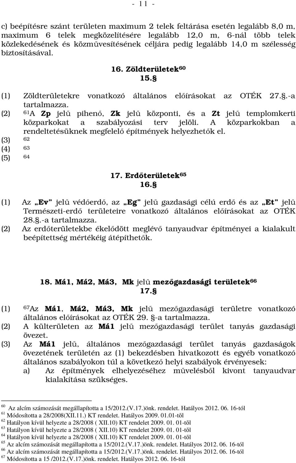 (2) 61A Zp jelű pihenő, Zk jelű központi, és a Zt jelű templomkerti közparkokat a szabályozási terv jelöli. A közparkokban a rendeltetésüknek megfelelő építmények helyezhetők el.