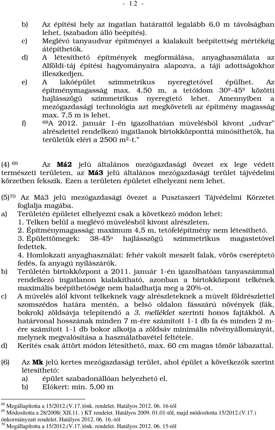 Az építménymagasság max. 4,50 m, a tetőidom 30º-45º közötti hajlásszögű szimmetrikus nyeregtető lehet. Amennyiben a mezőgazdasági technológia azt megköveteli az építmény magasság max. 7,5 m is lehet.