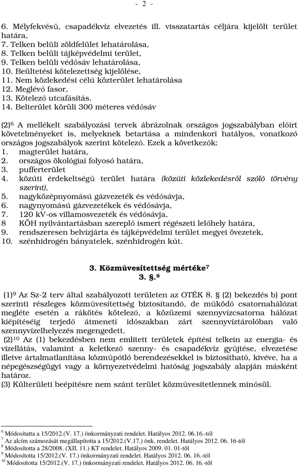 Belterület körüli 300 méteres védősáv (2) 6 A mellékelt szabályozási tervek ábrázolnak országos jogszabályban előírt követelményeket is, melyeknek betartása a mindenkori hatályos, vonatkozó országos