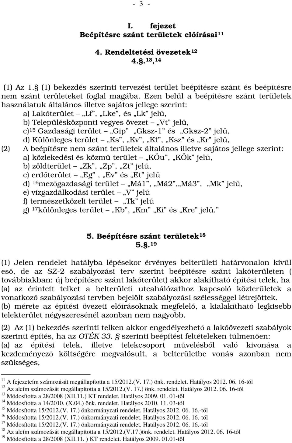 Ezen belül a beépítésre szánt területek használatuk általános illetve sajátos jellege szerint: a) Lakóterület Lf, Lke, és Lk jelű, b) Településközponti vegyes övezet Vt jelű, c) 15 Gazdasági terület