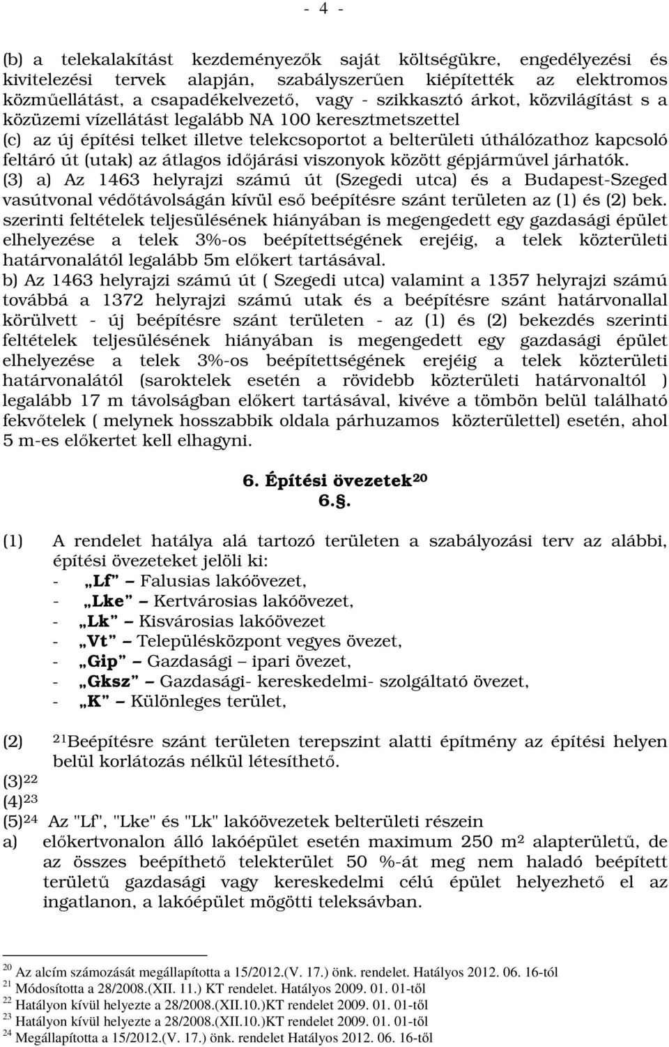 időjárási viszonyok között gépjárművel járhatók. (3) a) Az 1463 helyrajzi számú út (Szegedi utca) és a Budapest-Szeged vasútvonal védőtávolságán kívül eső beépítésre szánt területen az (1) és (2) bek.