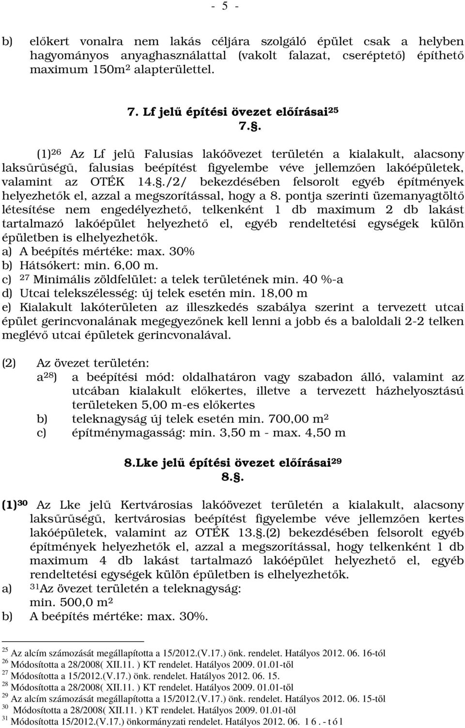 . (1) 26 Az Lf jelű Falusias lakóövezet területén a kialakult, alacsony laksűrűségű, falusias beépítést figyelembe véve jellemzően lakóépületek, valamint az OTÉK 14.