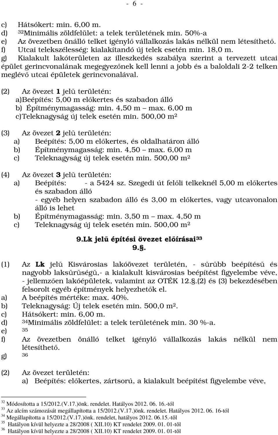 g) Kialakult lakóterületen az illeszkedés szabálya szerint a tervezett utcai épület gerincvonalának megegyezőnek kell lenni a jobb és a baloldali 2-2 telken meglévő utcai épületek gerincvonalával.