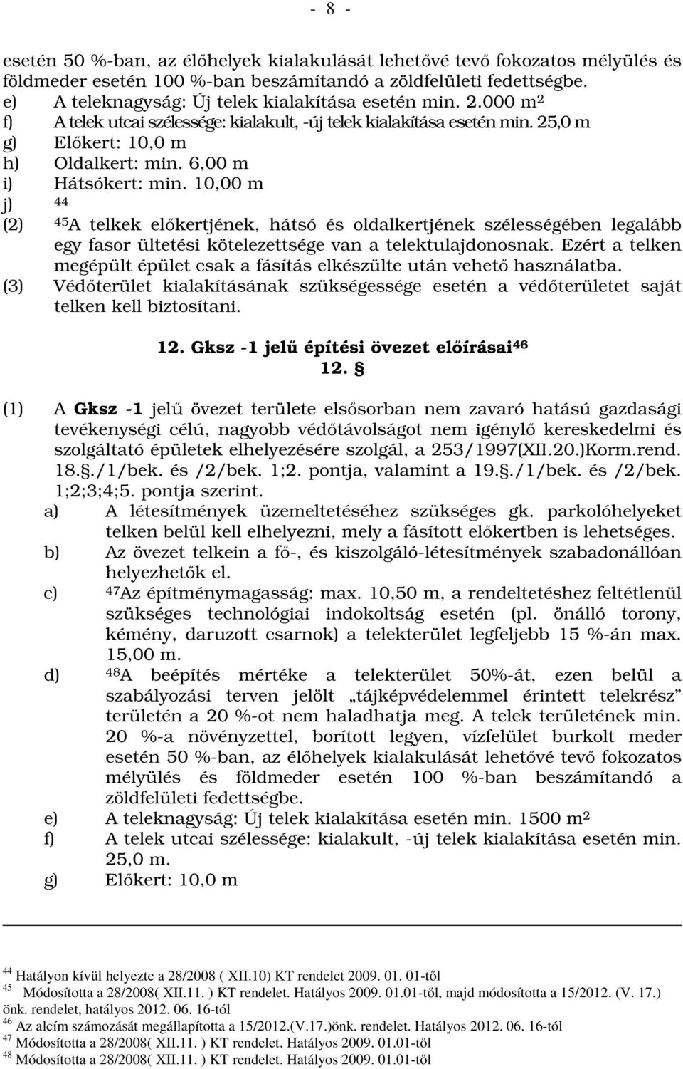 6,00 m i) Hátsókert: min. 10,00 m j) 44 (2) 45A telkek előkertjének, hátsó és oldalkertjének szélességében legalább egy fasor ültetési kötelezettsége van a telektulajdonosnak.