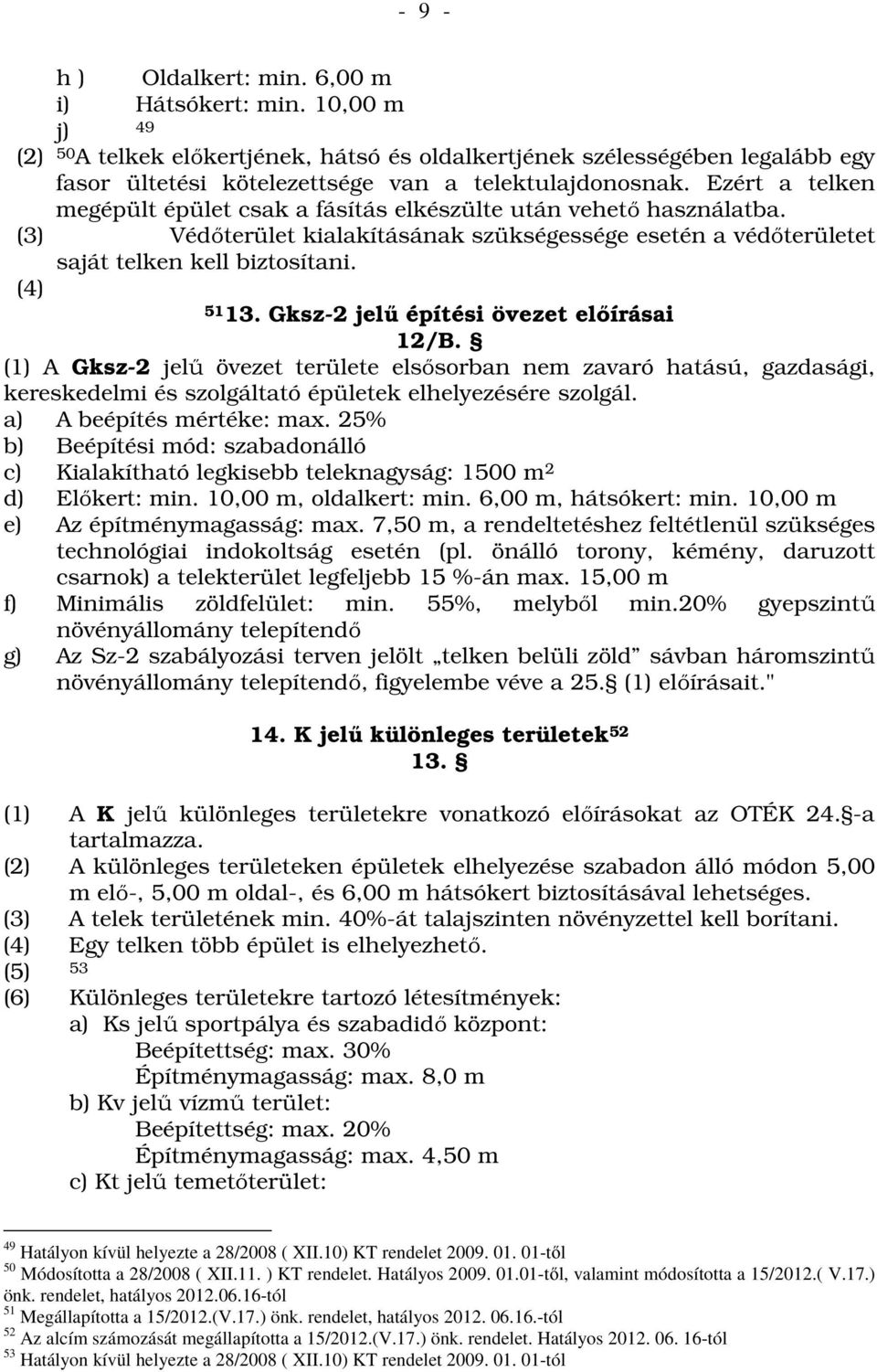 Ezért a telken megépült épület csak a fásítás elkészülte után vehető használatba. (3) Védőterület kialakításának szükségessége esetén a védőterületet saját telken kell biztosítani. (4) 51 13.