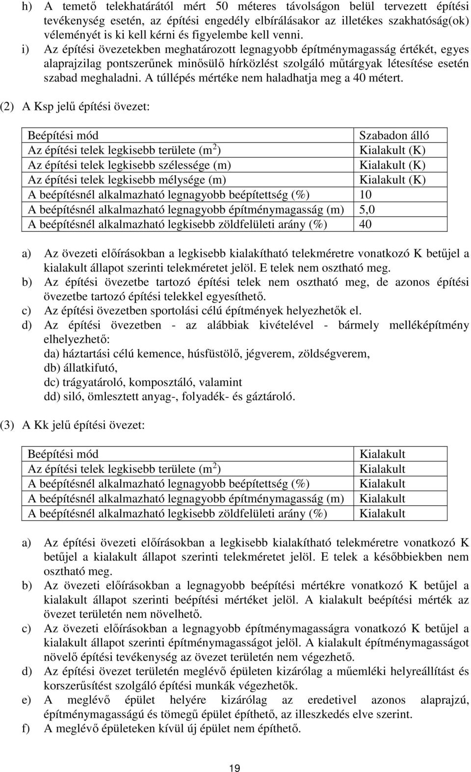 i) Az építési övezetekben meghatározott legnagyobb építménymagasság értékét, egyes alaprajzilag pontszerűnek minősülő hírközlést szolgáló műtárgyak létesítése esetén szabad meghaladni.