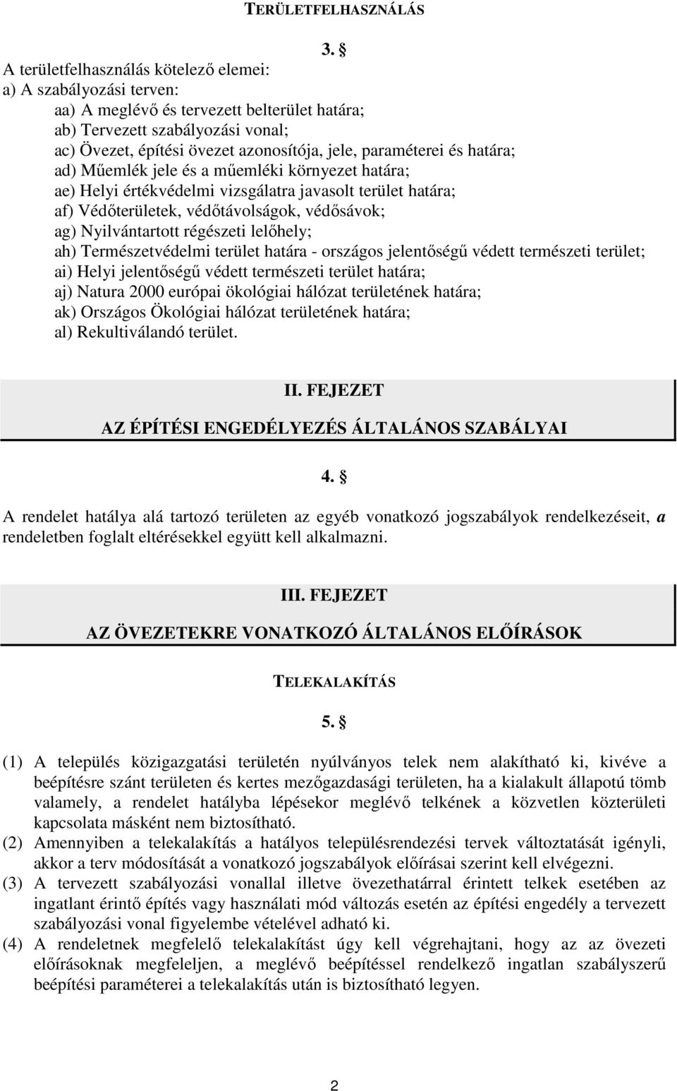 paraméterei és határa; ad) Műemlék jele és a műemléki környezet határa; ae) Helyi értékvédelmi vizsgálatra javasolt terület határa; af) Védőterületek, védőtávolságok, védősávok; ag) Nyilvántartott