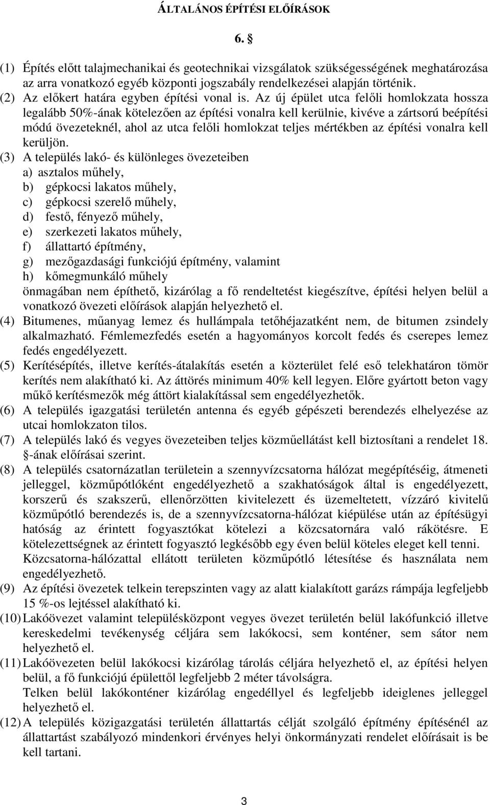 Az új épület utca felőli homlokzata hossza legalább 50%-ának kötelezően az építési vonalra kell kerülnie, kivéve a zártsorú beépítési módú övezeteknél, ahol az utca felőli homlokzat teljes mértékben