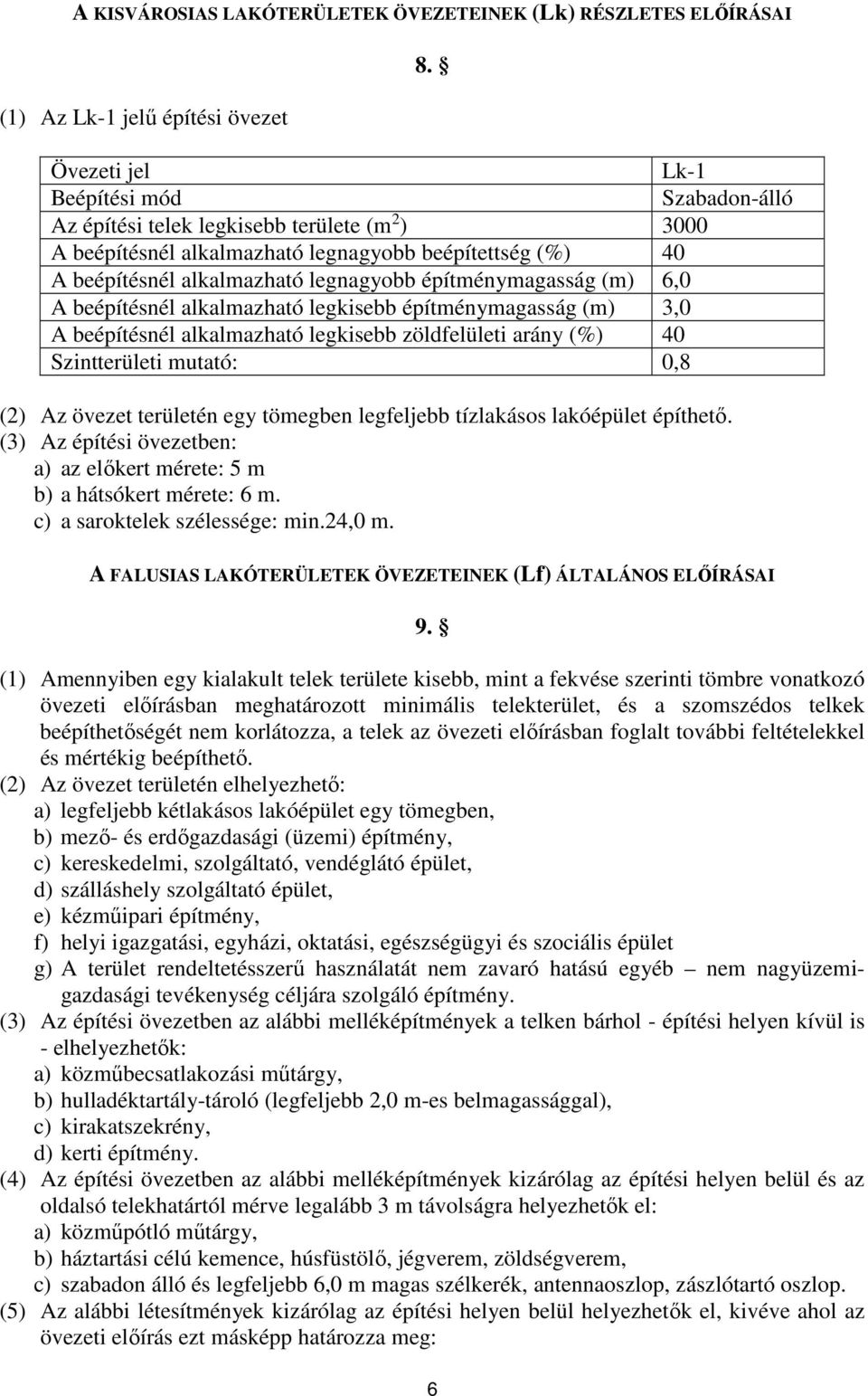 A beépítésnél alkalmazható legkisebb építménymagasság (m) 3,0 A beépítésnél alkalmazható legkisebb zöldfelületi arány (%) 40 Szintterületi mutató: 0,8 (2) Az övezet területén egy tömegben legfeljebb