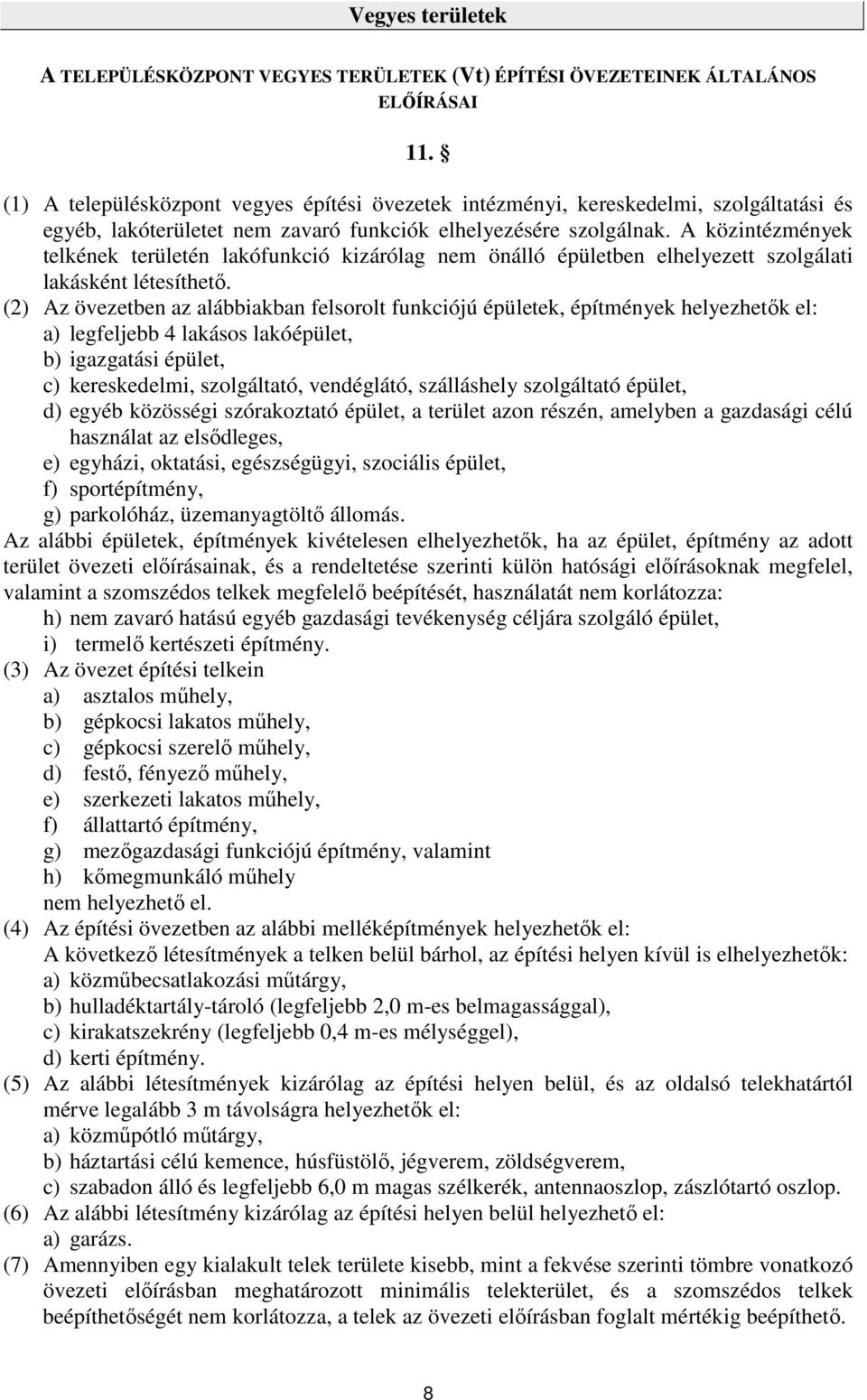 A közintézmények telkének területén lakófunkció kizárólag nem önálló épületben elhelyezett szolgálati lakásként létesíthető.