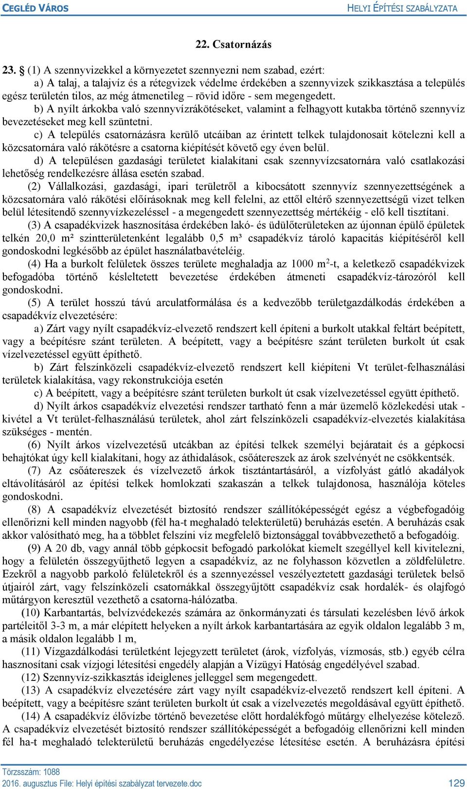 átmenetileg rövid időre - sem megengedett. b) A nyílt árkokba való szennyvízrákötéseket, valamint a felhagyott kutakba történő szennyvíz bevezetéseket meg kell szüntetni.