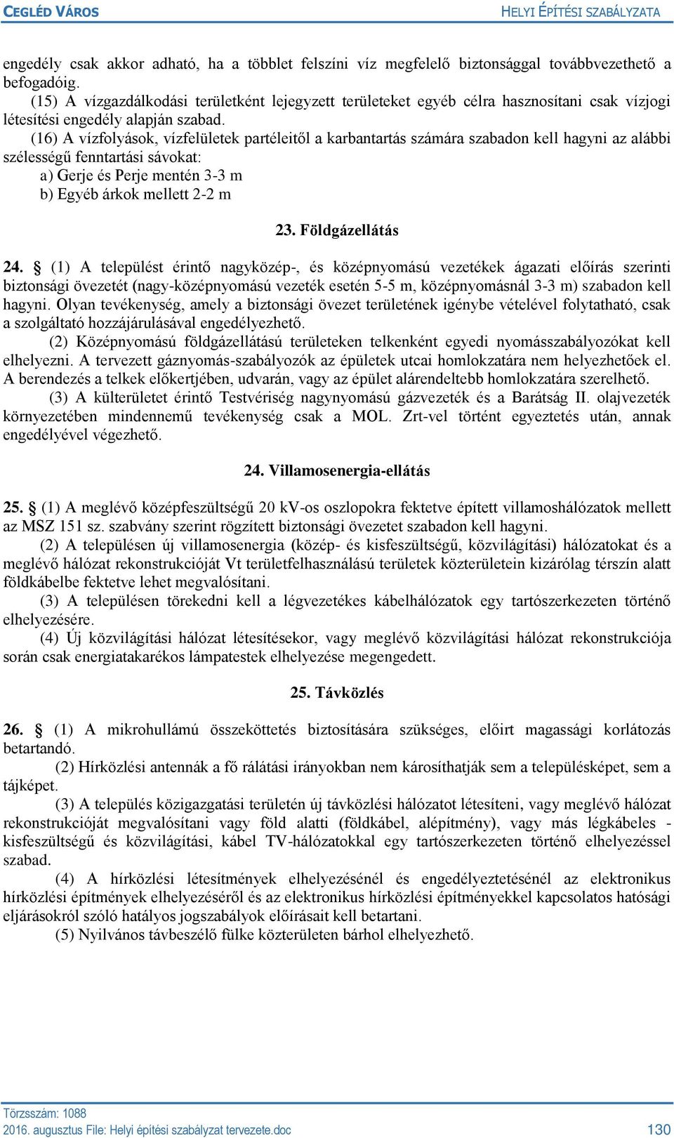 (16) A vízfolyások, vízfelületek partéleitől a karbantartás számára szabadon kell hagyni az alábbi szélességű fenntartási sávokat: a) Gerje és Perje mentén 3-3 m b) Egyéb árkok mellett 2-2 m 23.