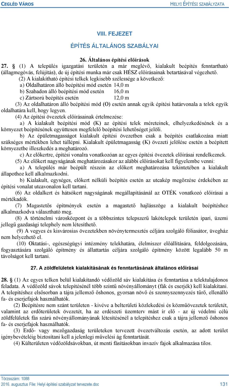 (2) A kialakítható építési telkek legkisebb szélessége a következő: a) Oldalhatáron álló beépítési mód esetén 14,0 m b) Szabadon álló beépítési mód esetén 16,0 m c) Zártsorú beépítés esetén 12,0 m