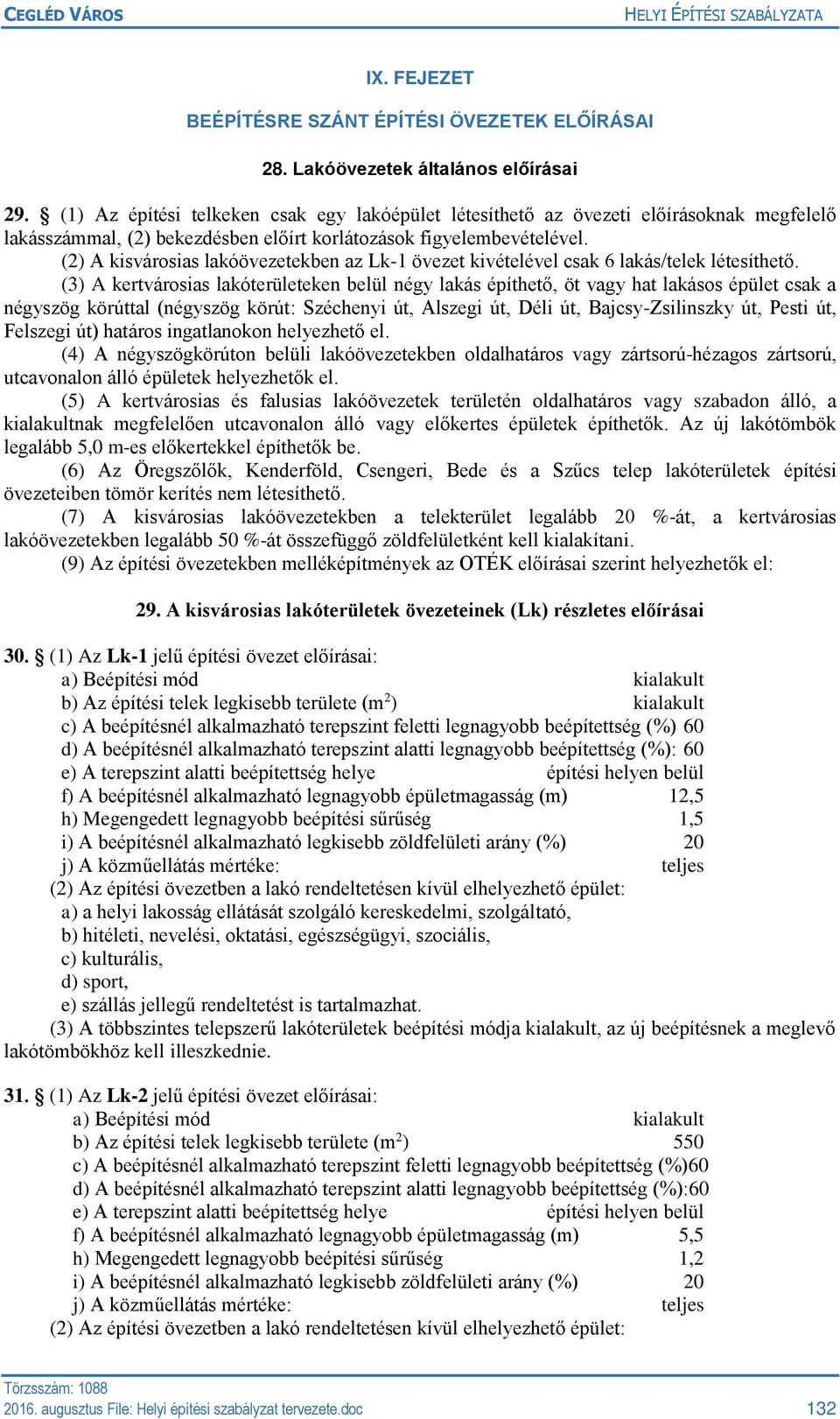 (2) A kisvárosias lakóövezetekben az Lk-1 övezet kivételével csak 6 lakás/telek létesíthető.