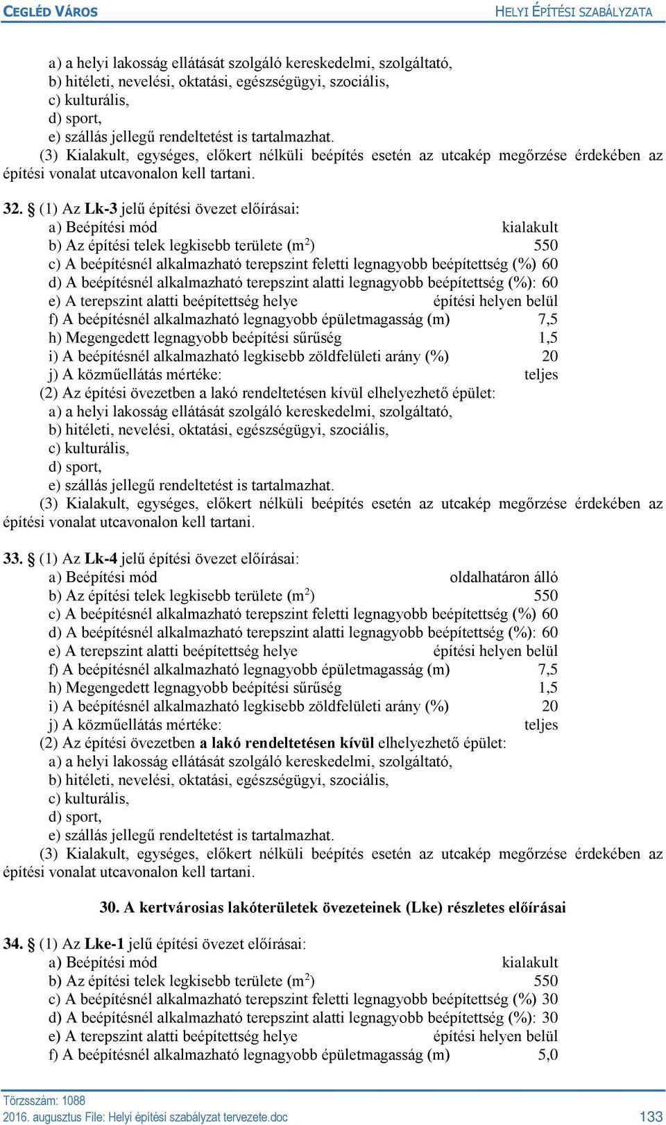 (1) Az Lk-3 jelű építési övezet előírásai: a) Beépítési mód kialakult b) Az építési telek legkisebb területe (m 2 ) 550 c) A beépítésnél alkalmazható terepszint feletti legnagyobb beépítettség (%) 60