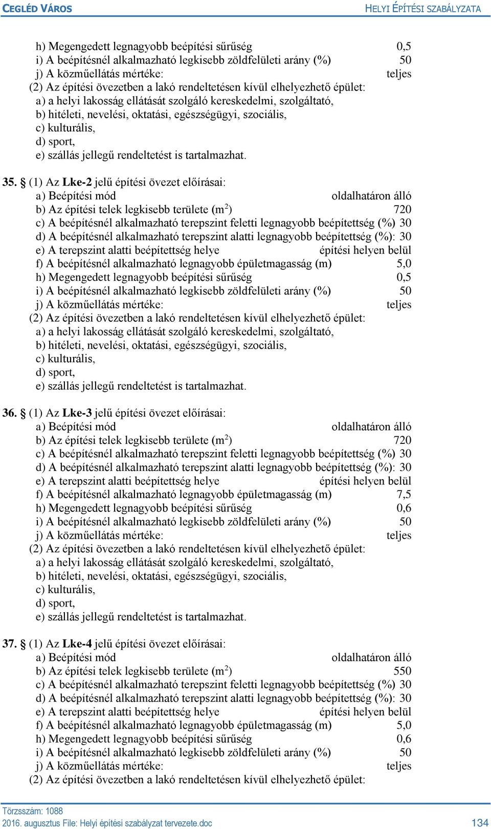 (1) Az Lke-2 jelű építési övezet előírásai: a) Beépítési mód oldalhatáron álló b) Az építési telek legkisebb területe (m 2 ) 720 c) A beépítésnél alkalmazható terepszint feletti legnagyobb