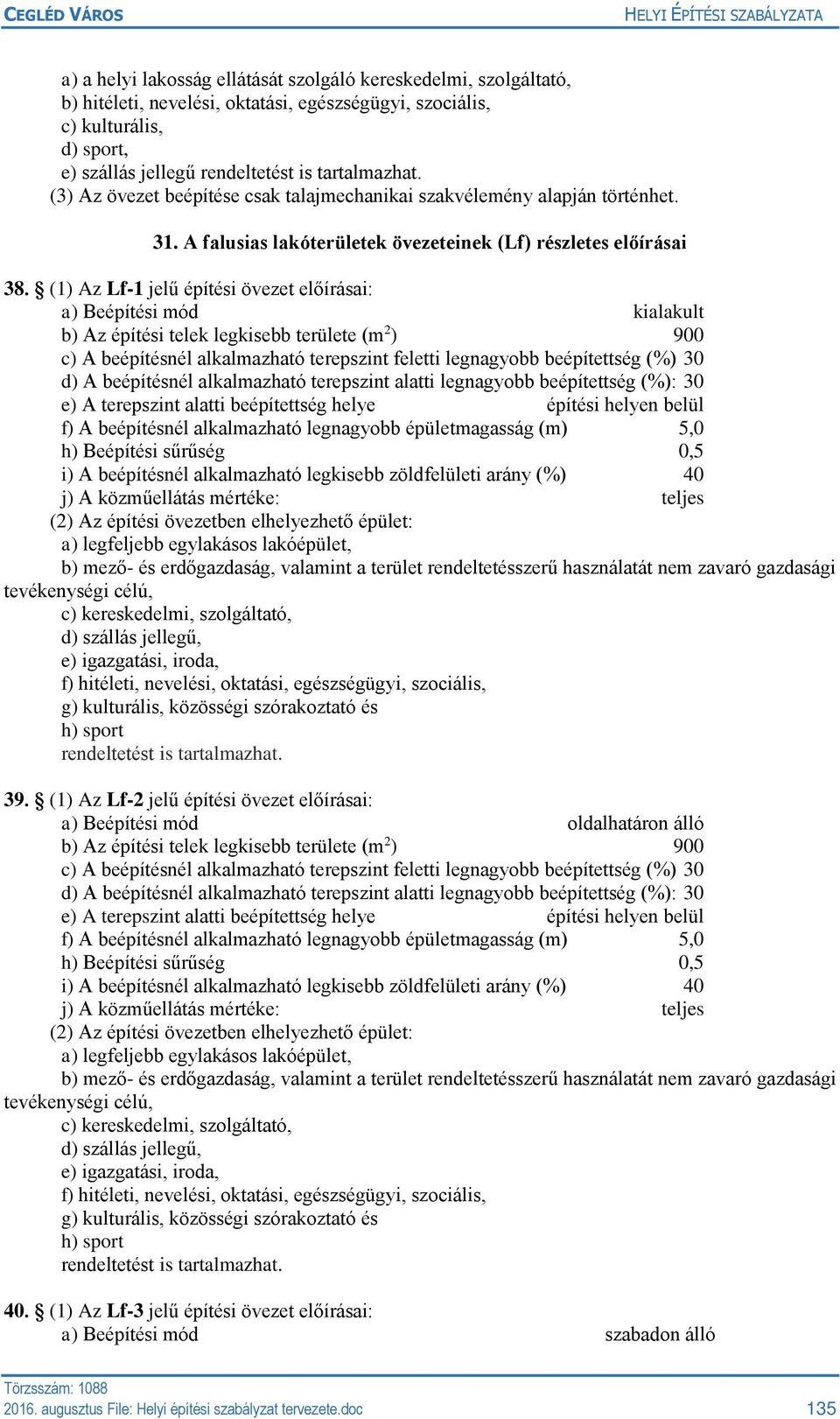 (1) Az Lf-1 jelű építési övezet előírásai: a) Beépítési mód kialakult b) Az építési telek legkisebb területe (m 2 ) 900 c) A beépítésnél alkalmazható terepszint feletti legnagyobb beépítettség (%) 30