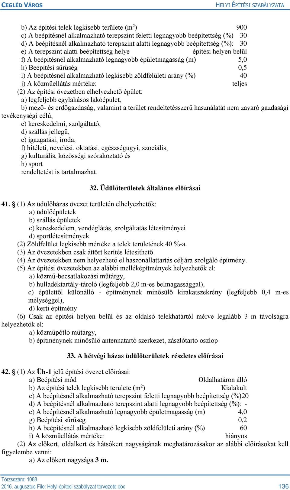 övezetben elhelyezhető épület: a) legfeljebb egylakásos lakóépület, b) mező- és erdőgazdaság, valamint a terület rendeltetésszerű használatát nem zavaró gazdasági tevékenységi célú, c) kereskedelmi,