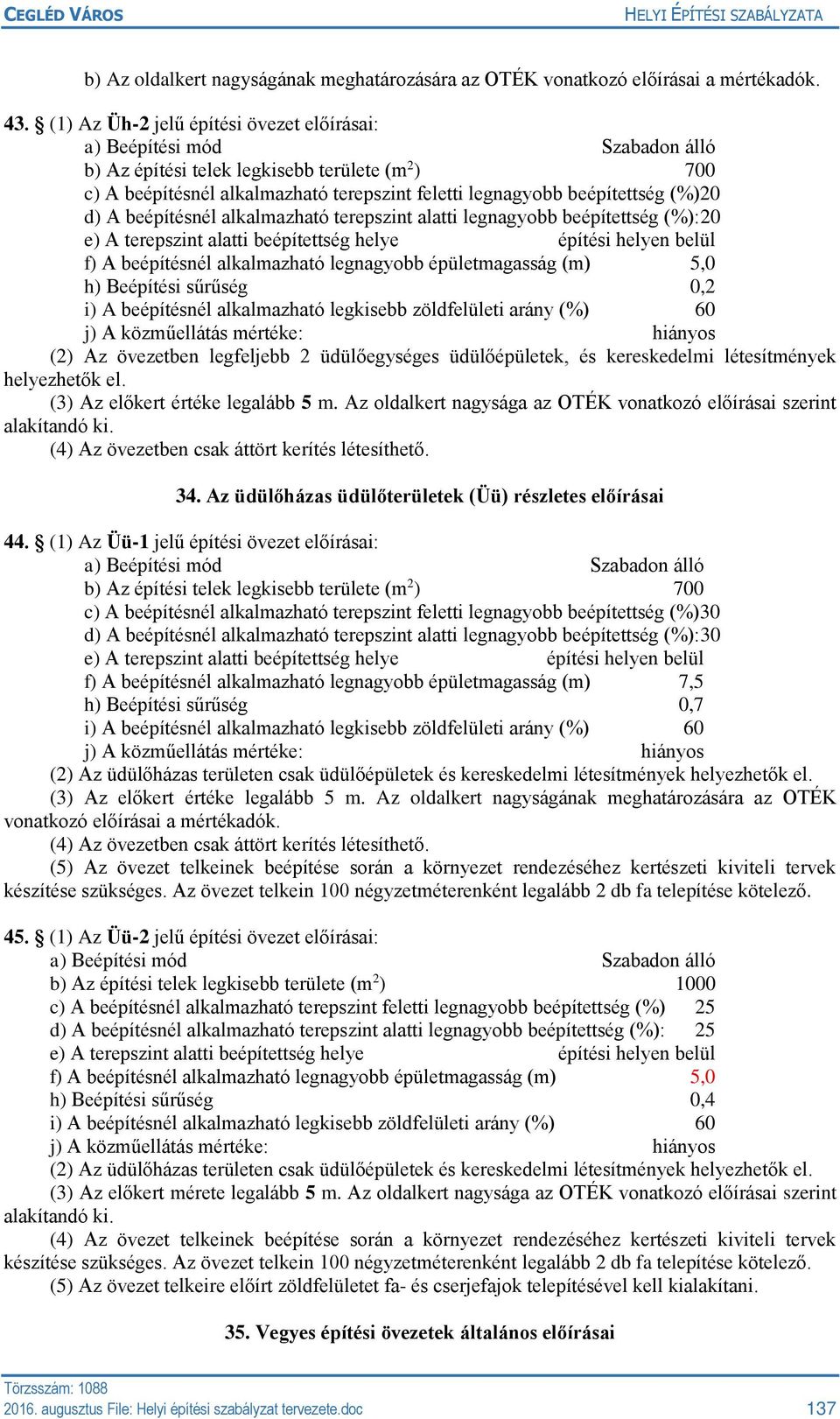 alkalmazható terepszint alatti legnagyobb beépítettség (%):20 f) A beépítésnél alkalmazható legnagyobb épületmagasság (m) 5,0 h) Beépítési sűrűség 0,2 i) A beépítésnél alkalmazható legkisebb