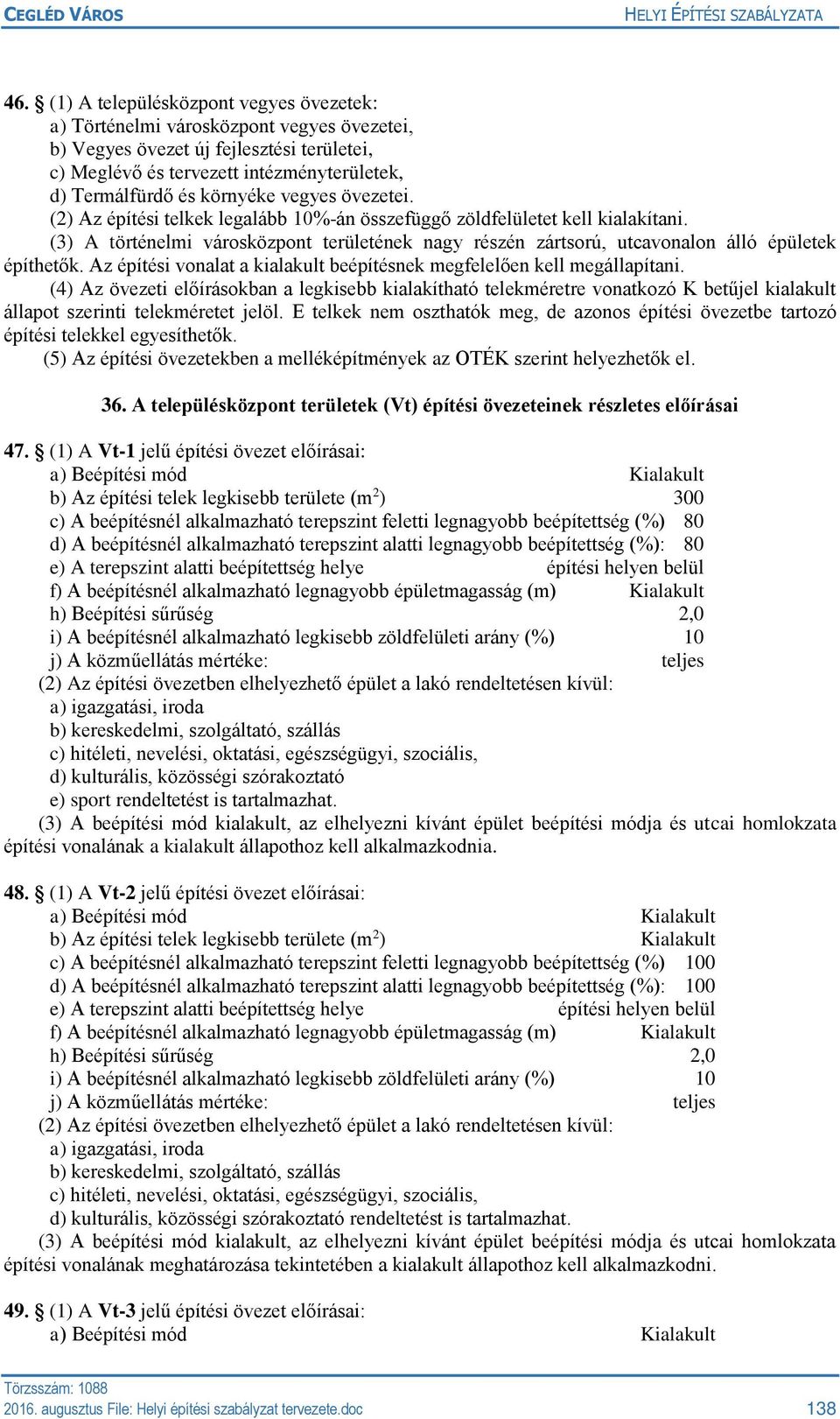 (3) A történelmi városközpont területének nagy részén zártsorú, utcavonalon álló épületek építhetők. Az építési vonalat a kialakult beépítésnek megfelelően kell megállapítani.