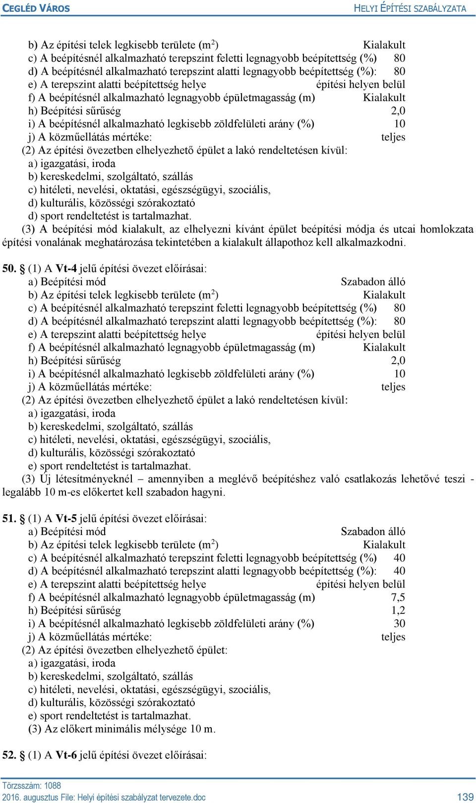 övezetben elhelyezhető épület a lakó rendeltetésen kívül: a) igazgatási, iroda b) kereskedelmi, szolgáltató, szállás c) hitéleti, nevelési, oktatási, egészségügyi, szociális, d) kulturális, közösségi