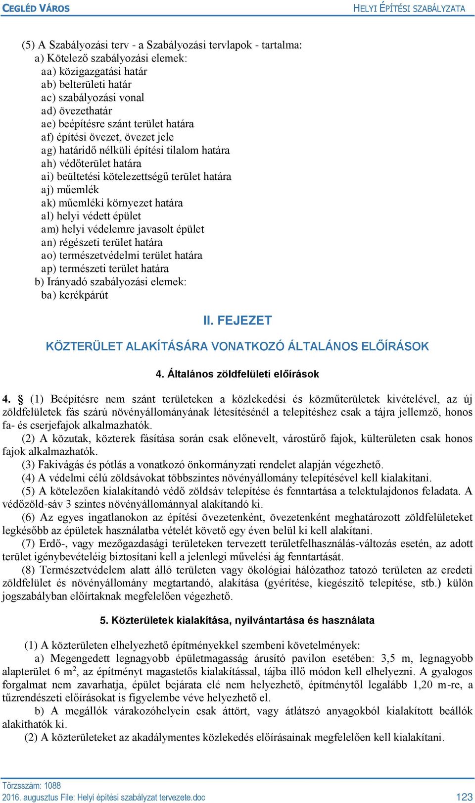 határa al) helyi védett épület am) helyi védelemre javasolt épület an) régészeti terület határa ao) természetvédelmi terület határa ap) természeti terület határa b) Irányadó szabályozási elemek: ba)