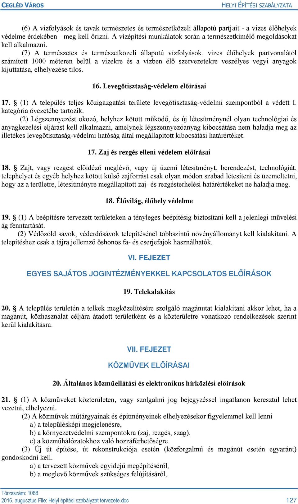 (7) A természetes és természetközeli állapotú vízfolyások, vizes élőhelyek partvonalától számított 1000 méteren belül a vizekre és a vízben élő szervezetekre veszélyes vegyi anyagok kijuttatása,