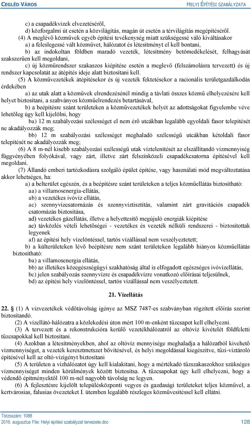 vezeték, létesítmény betömedékelését, felhagyását szakszerűen kell megoldani, c) új közműrendszer szakaszos kiépítése esetén a meglevő (felszámolásra tervezett) és új rendszer kapcsolatát az átépítés