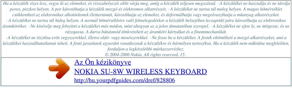 A magas hõmérséklet csökkentheti az elektronikus alkotóelemek élettartamát, károsíthatja az elemeket, és deformálhatja vagy megolvaszthatja a mûanyag alkatrészeket.