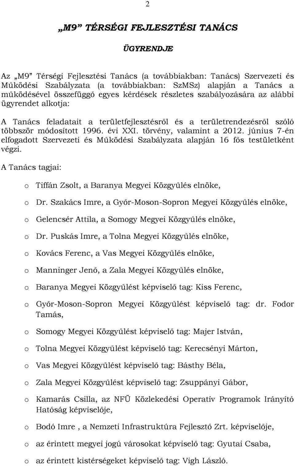 törvény, valamint a 2012. június 7-én elfogadott Szervezeti és Működési Szabályzata alapján 16 fős testületként végzi. A Tanács tagjai: o Tiffán Zsolt, a Baranya Megyei Közgyűlés elnöke, o Dr.