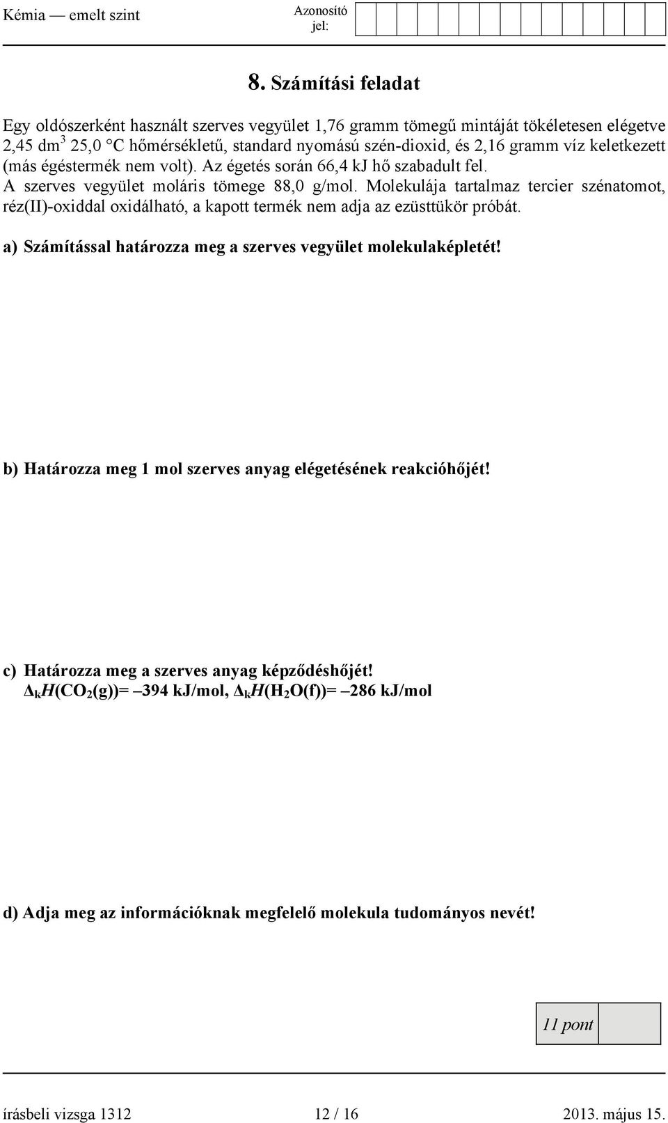 Molekulája tartalmaz tercier szénatomot, réz(ii)-oxiddal oxidálható, a kapott termék nem adja az ezüsttükör próbát. a) Számítással határozza meg a szerves vegyület molekulaképletét!