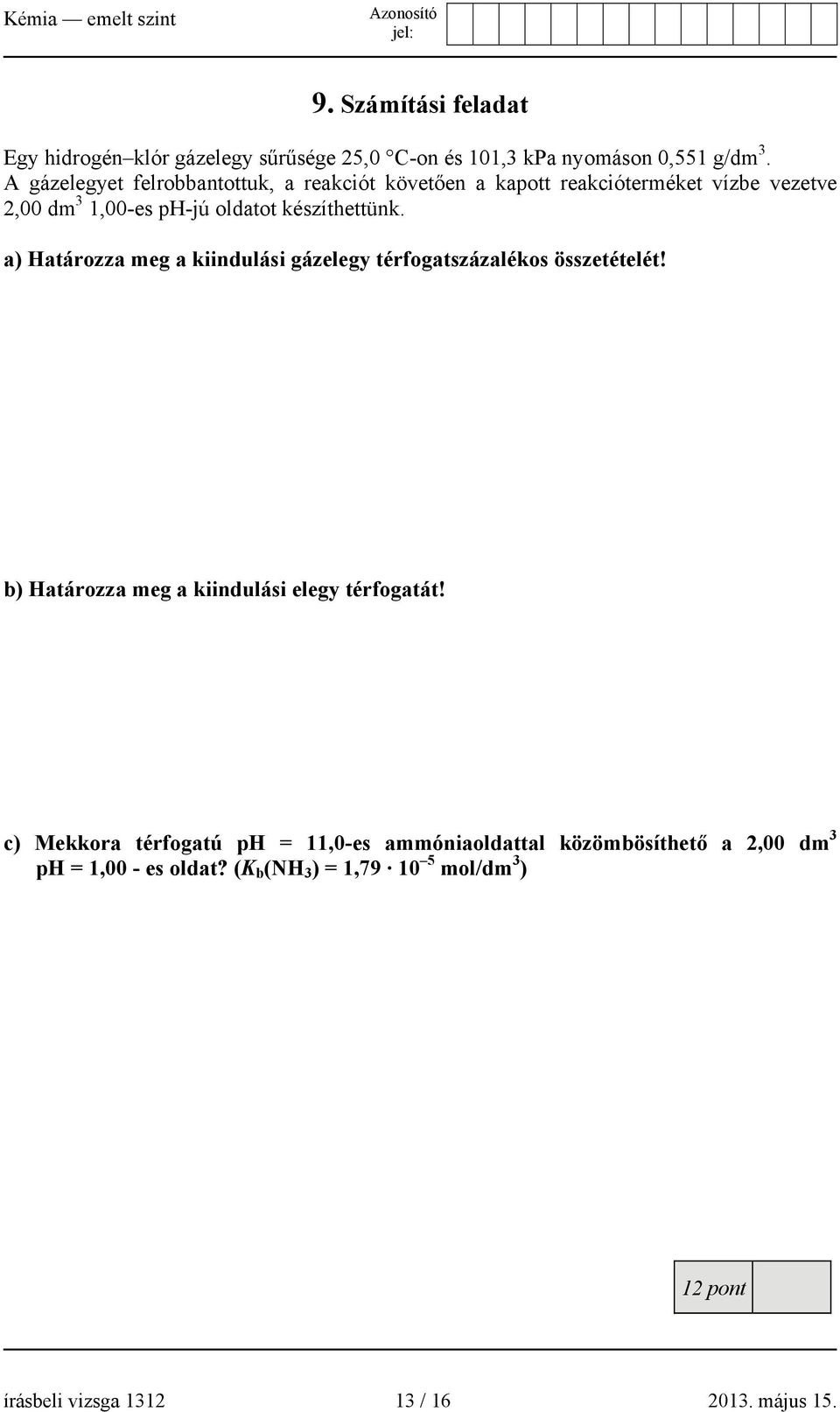 a) Határozza meg a kiindulási gázelegy térfogatszázalékos összetételét! b) Határozza meg a kiindulási elegy térfogatát!