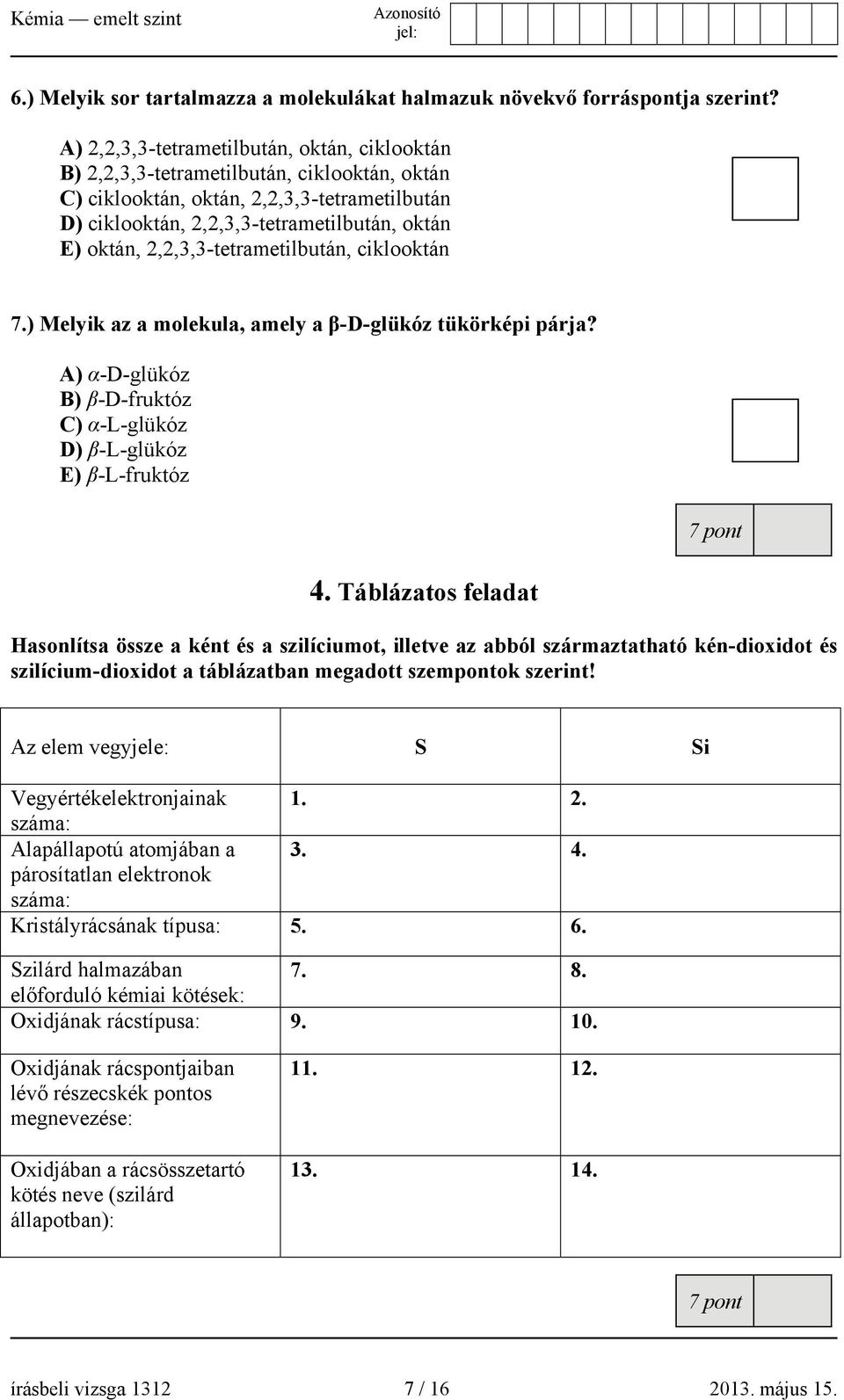 2,2,3,3-tetrametilbután, ciklooktán 7.) Melyik az a molekula, amely a β-d-glükóz tükörképi párja? A) α-d-glükóz B) β-d-fruktóz C) α-l-glükóz D) β-l-glükóz E) β-l-fruktóz 4.