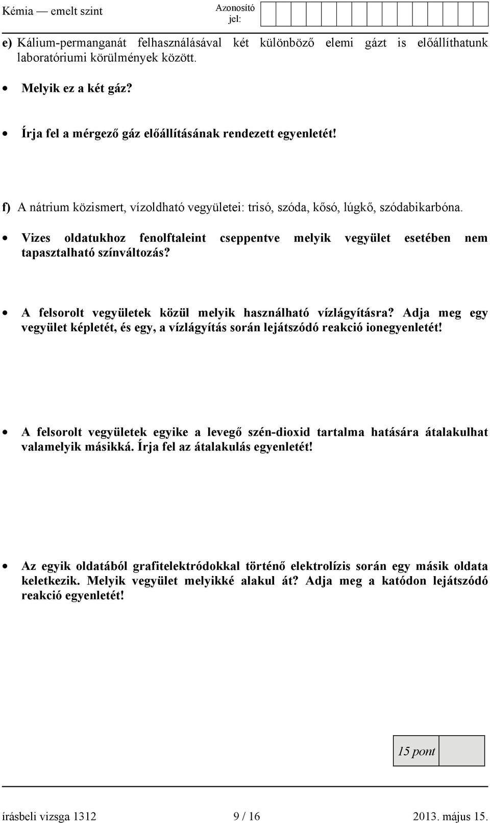 A felsorolt vegyületek közül melyik használható vízlágyításra? Adja meg egy vegyület képletét, és egy, a vízlágyítás során lejátszódó reakció ionegyenletét!