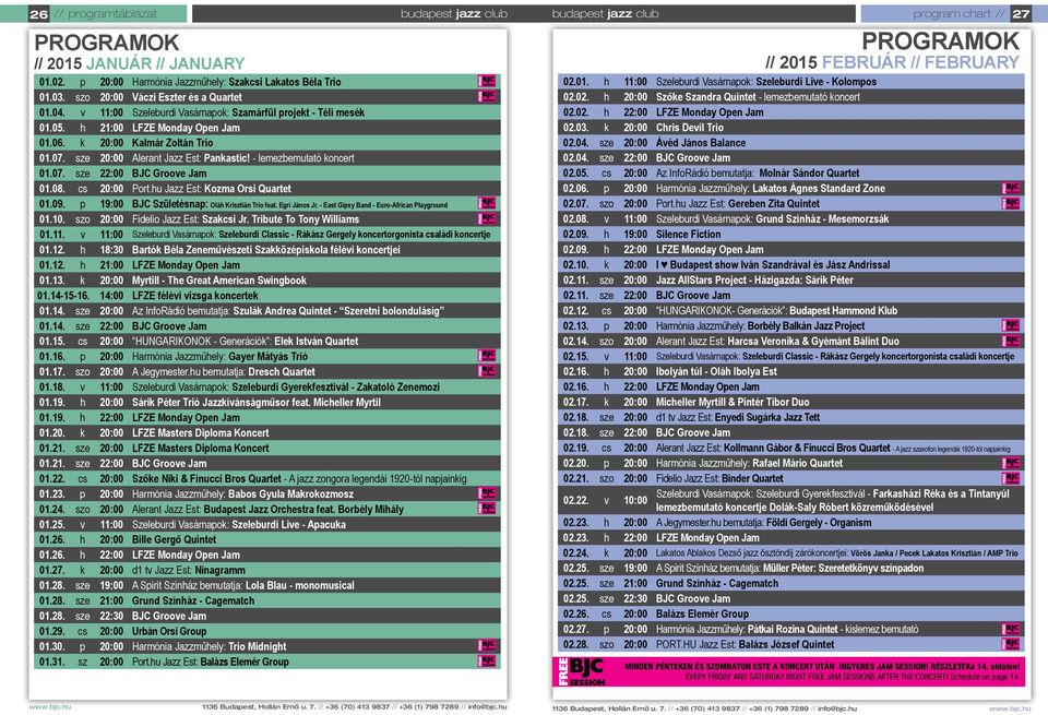 08. cs Port.hu Jazz Est: Kozma Orsi Quartet 01.09. p 19:00 Születésnap: Oláh Krisztián Trio feat. Egri János Jr. - East Gipsy Band - Euro-African Playground 01.10. szo Fidelio Jazz Est: Szakcsi Jr.