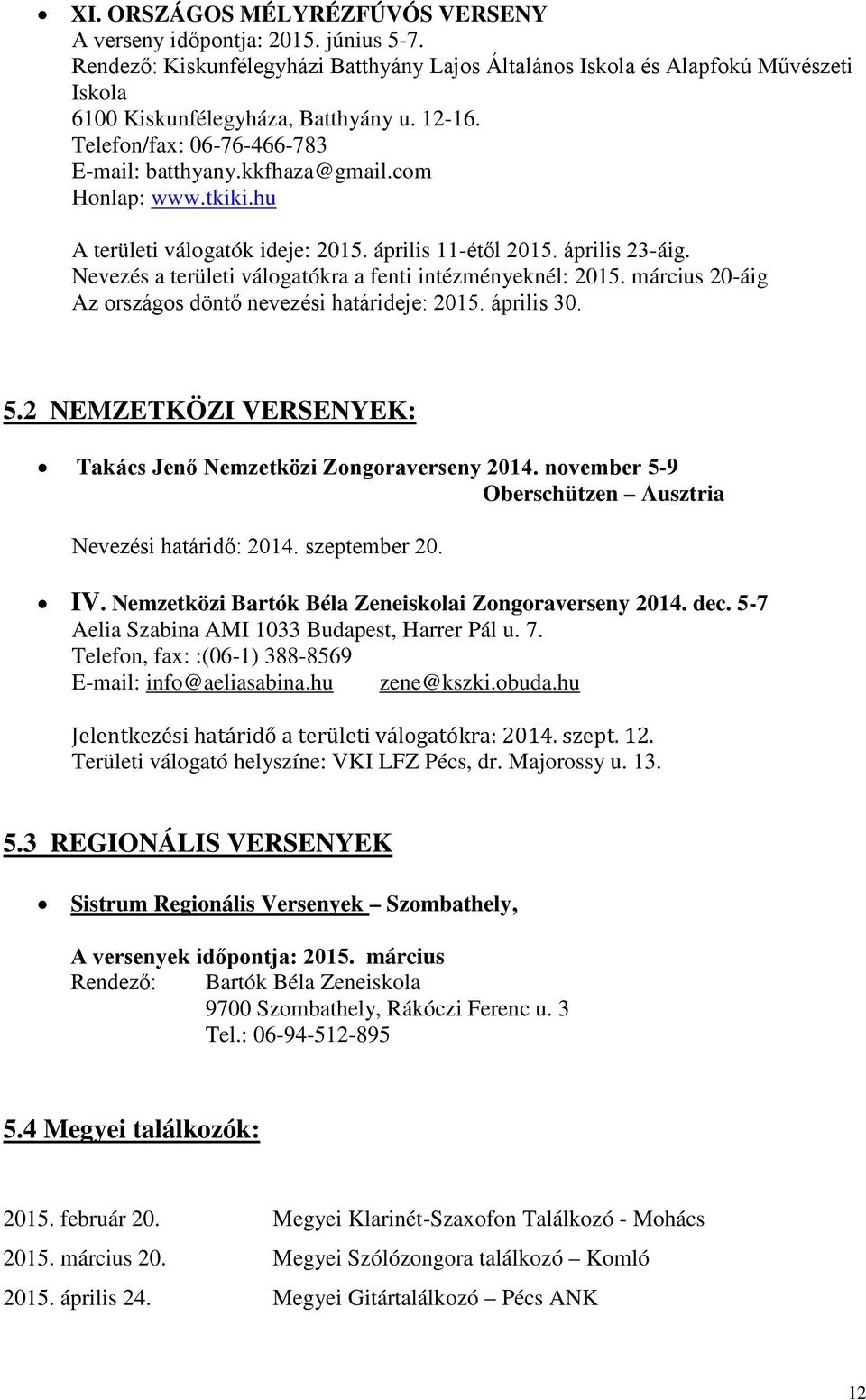 Nevezés a területi válogatókra a fenti intézményeknél: 2015. március 20-áig Az országos döntő nevezési határideje: 2015. április 30. 5.