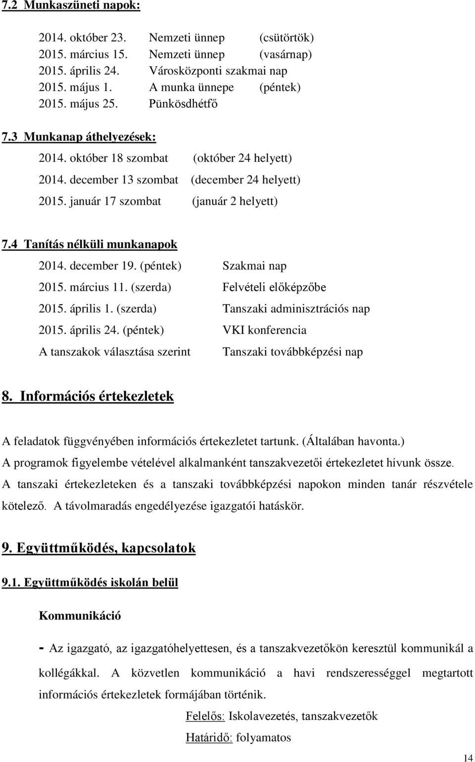 4 Tanítás nélküli munkanapok 2014. december 19. (péntek) Szakmai nap 2015. március 11. (szerda) Felvételi előképzőbe 2015. április 1. (szerda) Tanszaki adminisztrációs nap 2015. április 24.