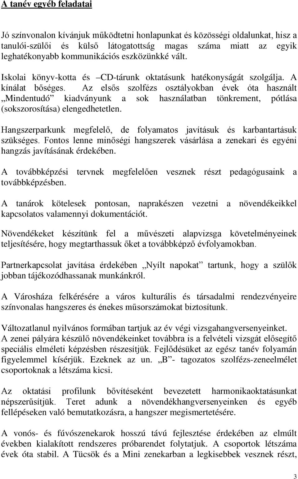 Az elsős szolfézs osztályokban évek óta használt Mindentudó kiadványunk a sok használatban tönkrement, pótlása (sokszorosítása) elengedhetetlen.