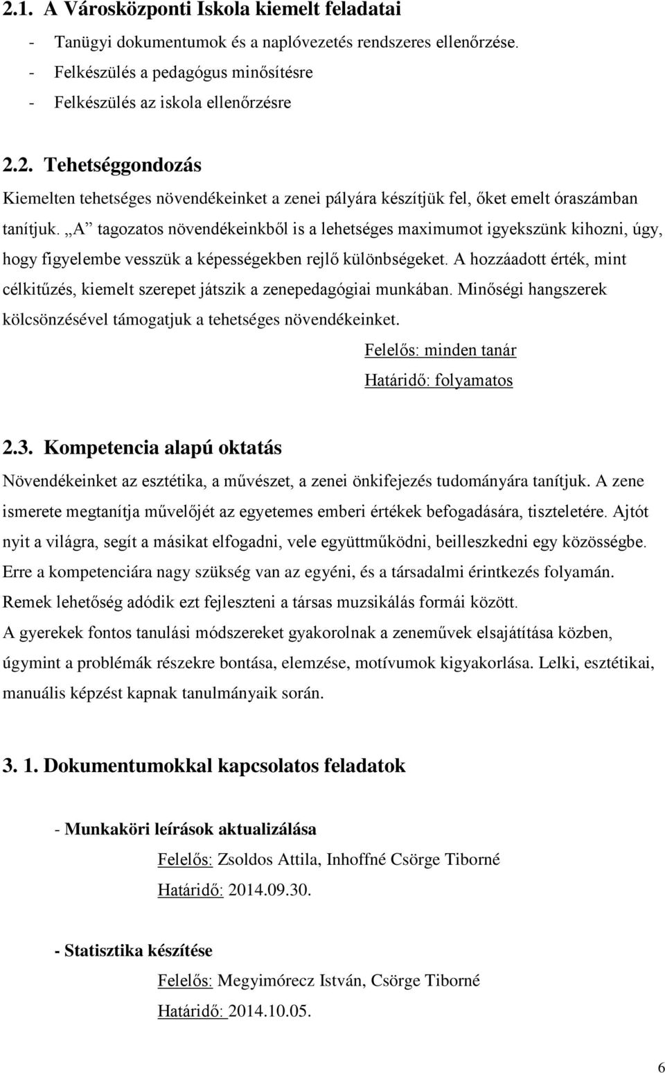 A hozzáadott érték, mint célkitűzés, kiemelt szerepet játszik a zenepedagógiai munkában. Minőségi hangszerek kölcsönzésével támogatjuk a tehetséges növendékeinket.