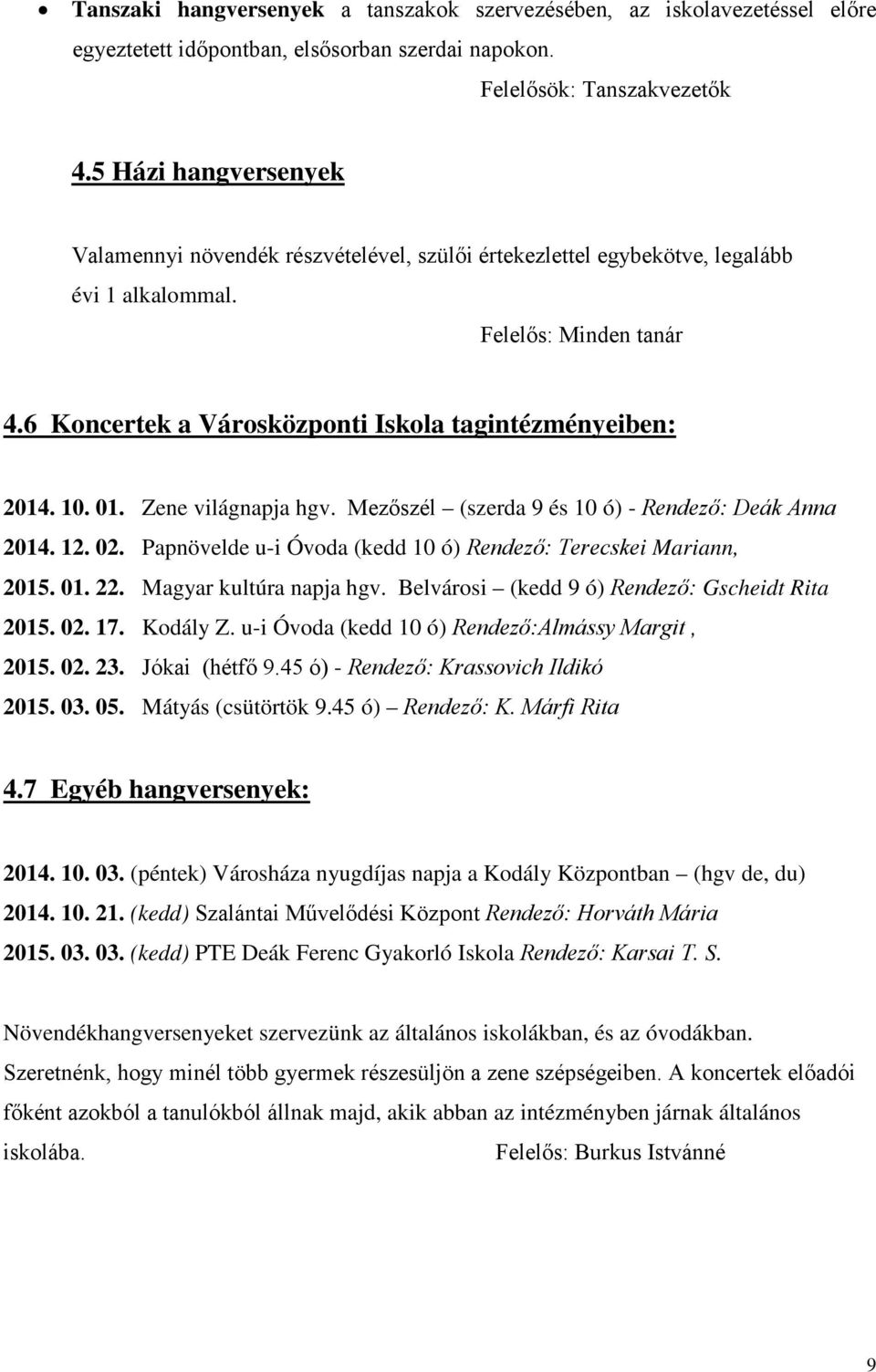 10. 01. Zene világnapja hgv. Mezőszél (szerda 9 és 10 ó) - Rendező: Deák Anna 2014. 12. 02. Papnövelde u-i Óvoda (kedd 10 ó) Rendező: Terecskei Mariann, 2015. 01. 22. Magyar kultúra napja hgv.