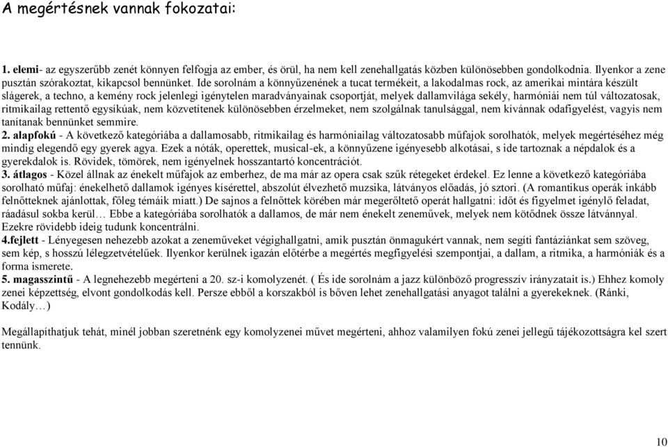 Ide sorolnám a könnyűzenének a tucat termékeit, a lakodalmas rock, az amerikai mintára készült slágerek, a techno, a kemény rock jelenlegi igénytelen maradványainak csoportját, melyek dallamvilága